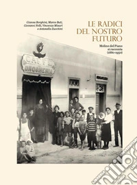 Le radici del nostro futuro. Molino del Piano si racconta (1880-1950). Catalogo della mostra (Molino del Piano, novembre 2021-gennaio 2022). Ediz. illustrata libro