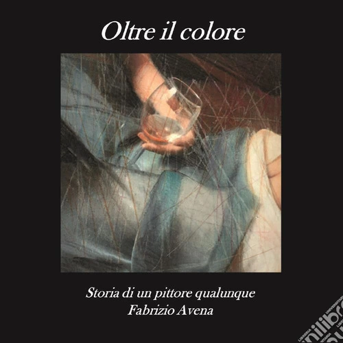 Oltre il colore. Storia di un pittore qualunque