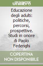 Educazione degli adulti: politiche, percorsi, prospettive. Studi in onore di Paolo Federighi libro