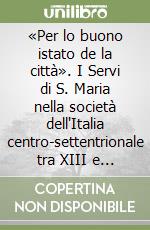 «Per lo buono istato de la città». I Servi di S. Maria nella società dell'Italia centro-settentrionale tra XIII e XIV secolo