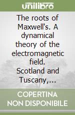 The roots of Maxwell's. A dynamical theory of the electromagnetic field. Scotland and Tuscany, «twinned by science»