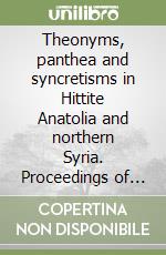 Theonyms, panthea and syncretisms in Hittite Anatolia and northern Syria. Proceedings of the TeAI workshop held in Verona, March 25-26, 2022