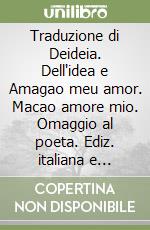 Traduzione di Deideia. Dell'idea e Amagao meu amor. Macao amore mio. Omaggio al poeta. Ediz. italiana e portoghese libro