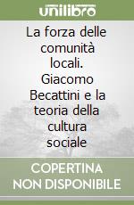 La forza delle comunità locali. Giacomo Becattini e la teoria della cultura sociale libro