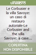 Le Corbusier e la villa Savoye: un caso di restauro autoriale-Le Corbusier and the villa Savoye: a case of authorial restoration libro