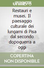 Restauri e musei. Il paesaggio culturale dei lungarni di Pisa dal secondo dopoguerra a oggi libro