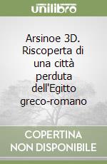 Arsinoe 3D. Riscoperta di una città perduta dell'Egitto greco-romano libro