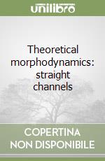 Theoretical morphodynamics: straight channels