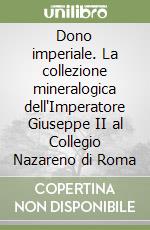 Dono imperiale. La collezione mineralogica dell'Imperatore Giuseppe II al Collegio Nazareno di Roma