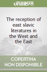 The reception of east slavic literatures in the West and the East libro