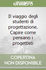 Il viaggio degli studenti di progettazione. Capire come pensano i progettisti libro