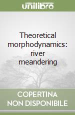 Theoretical morphodynamics: river meandering