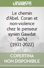 Le chemin d'Abel. Coran et non-violence chez le penseur syrien Gawdat Sa?id (1931-2022)