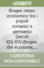 Bruges nesso economico tra i popoli romanici e germanici (secoli XIV-XV)-Bruges: the economic nexus between Romanic and Germanic peoples (14th-15th centuries) libro