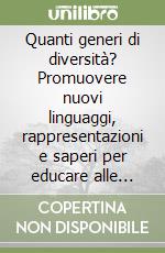 Quanti generi di diversità? Promuovere nuovi linguaggi, rappresentazioni e saperi per educare alle differenze e prevenire l'omofobia e la transfobia libro