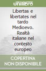 Libertas e libertates nel tardo Medioevo. Realtà italiane nel contesto europeo libro