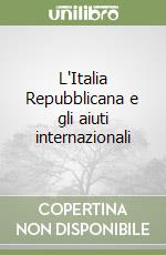 L'Italia Repubblicana e gli aiuti internazionali libro