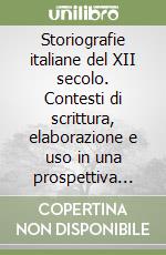 Storiografie italiane del XII secolo. Contesti di scrittura, elaborazione e uso in una prospettiva comparata