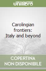 Carolingian frontiers: Italy and beyond libro