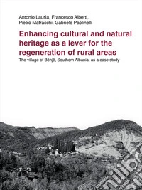 Enhancing cultural and natural heritage as a lever for the regeneration of rural areas. The village of Bënjë, Southern Albania, as a case study libro