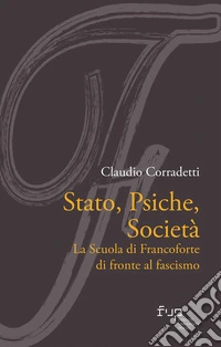 Stato, psiche, società. La Scuola di Francoforte di fronte al fascismo libro