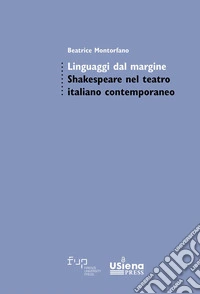 Linguaggi dal margine. Shakespeare nel teatro italiano contemporaneo libro