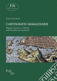 Cartografie immaginarie. Mappare il possesso e l'identità nella Marsiglia bassomedievale libro