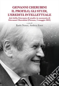 Giovanni Cherubini. Il profilo, gli studi, l'eredità intellettuale. Atti della Giornata di studio in memoria di Giovanni Cherubini (Firenze, 2 maggio 2022) libro