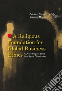 A religious foundation for global business ethics. CSR and religious ethics in an age of globalization libro