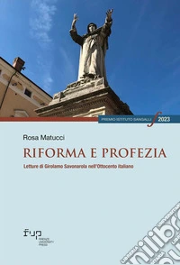 Riforma e profezia. Letture di Girolamo Savonarola nell'Ottocento italiano libro
