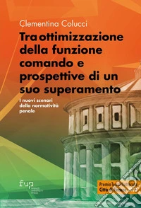 Tra ottimizzazione della funzione comando e prospettive di un suo superamento. I nuovi scenari della normatività penale libro