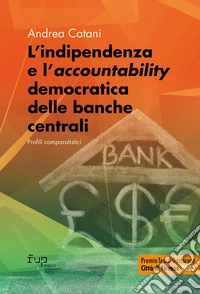 L'indipendenza e l'«accountability» democratica delle banche centrali. Profili comparatistici libro
