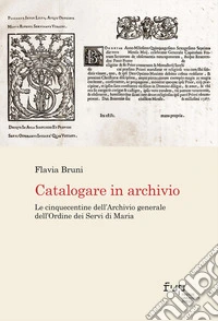 Catalogare in archivio. Le Cinquecentine dell'Archivio generale dell'Ordine dei Servi di Maria libro