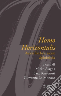 Homo horizontalis. Ascesi fisiche e ascese alpinistiche libro