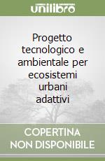 Progetto tecnologico e ambientale per ecosistemi urbani adattivi