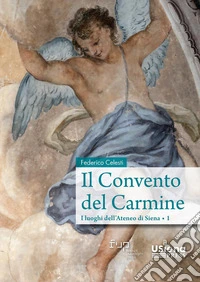 Il convento del Carmine. I luoghi dell'Ateneo di Siena. Vol. 1