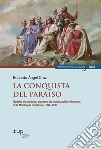 La conquista del paraíso. Modelos de santidad, procesos de canonización y limosnas en la Monarquía Hispánica, 1500-1700 libro