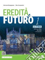 Eredità e futuro. Per le Scuole superiori. Con e-book. Con espansione online. Vol. 1: La storia dall'anno Mille alla metà del Seicento libro