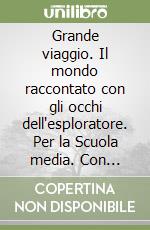 Grande viaggio. Il mondo raccontato con gli occhi dell'esploratore. Per la Scuola media. Con e-book. Con espansione online (Il). Vol. 1 libro