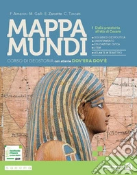 Mappa mundi. Corso di Geostoria. Per le Scuole superiori. Con e-book. Con espansione online. Vol. 1: Dalla preistoria all'età di Cesare libro