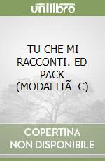 TU CHE MI RACCONTI. ED PACK (MODALITÃ  C) libro