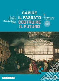 Capire il passato, costruire il futuro. Per le Scuole superiori. Con e-book. Con espansione online. Vol. 2: Il Settecento e l'Ottocento