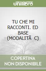 TU CHE MI RACCONTI. ED BASE (MODALITÃ  C) libro