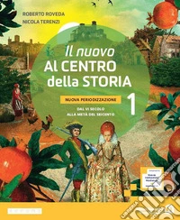 Nuovo Al centro della storia. Nuova periodizzazione. Per la Scuola media. Con e-book. Con espansione online (Il). Vol. 1: Dal VI secolo alla metà del Seicento libro