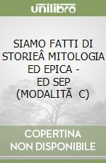 SIAMO FATTI DI STORIEÂ MITOLOGIA ED EPICA - ED SEP (MODALITÃ C)