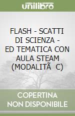 FLASH - SCATTI DI SCIENZA - ED TEMATICA CON AULA STEAM (MODALITÃ C)