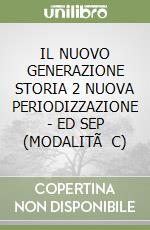 IL NUOVO GENERAZIONE STORIA 2 NUOVA PERIODIZZAZIONE - ED SEP (MODALITÃ C)