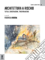 Architettura a rischio. Tutela, conservazione, trasformazione