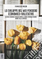 Lo sviluppo del mio pensiero economico-valutativo. La divin economia sublime, invera la nobil economia umana. Amore della sapienza libro