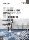 Introduzione alla comunicazione strategica applicata agli studi geopolitici libro